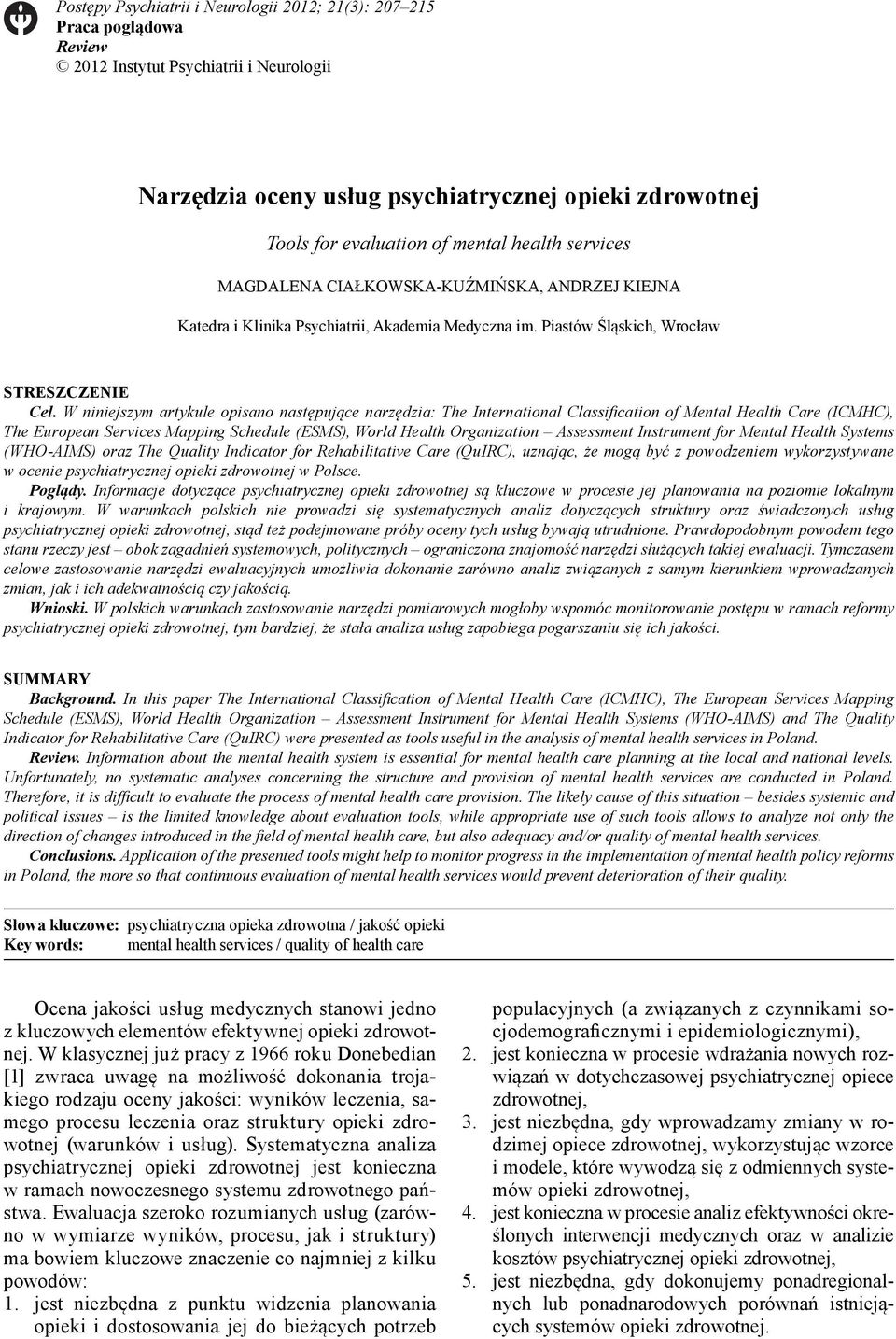 W niniejszym artykule opisano następujące narzędzia: The International Classifi cation of Mental Health Care (ICMHC), The European Services Mapping Schedule (ESMS), World Health Organization