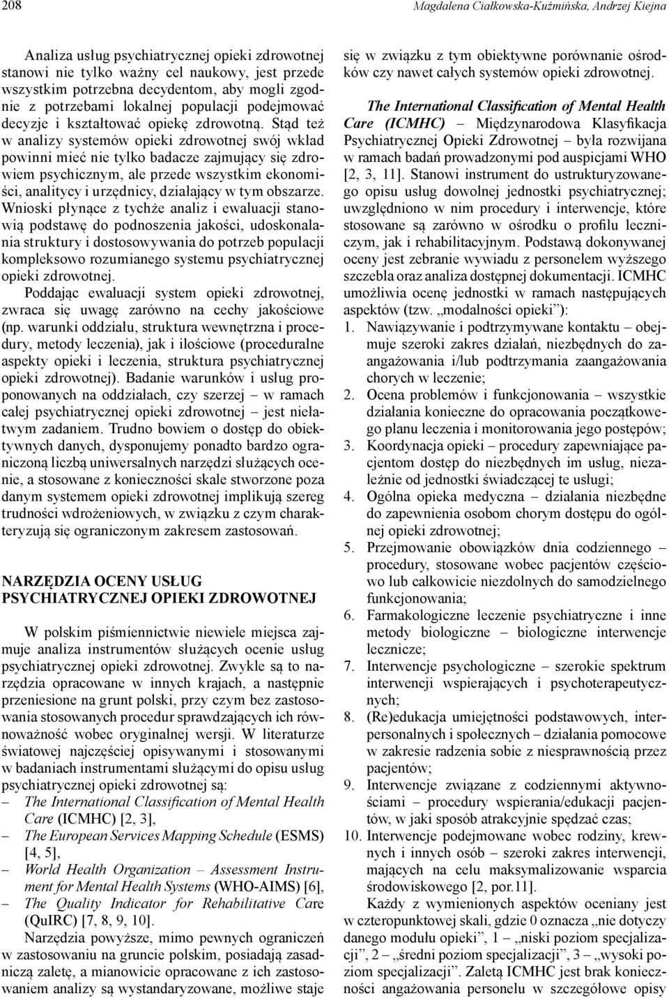 Stąd też w analizy systemów opieki zdrowotnej swój wkład powinni mieć nie tylko badacze zajmujący się zdrowiem psychicznym, ale przede wszystkim ekonomiści, analitycy i urzędnicy, działający w tym