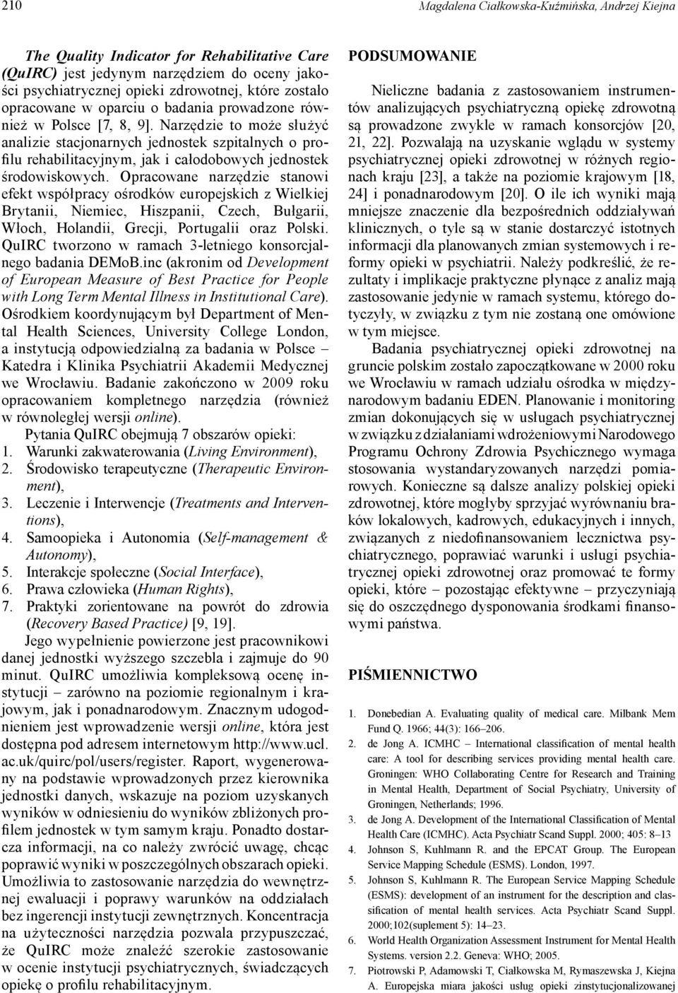 Narzędzie to może służyć analizie stacjonarnych jednostek szpitalnych o profilu rehabilitacyjnym, jak i całodobowych jednostek środowiskowych.