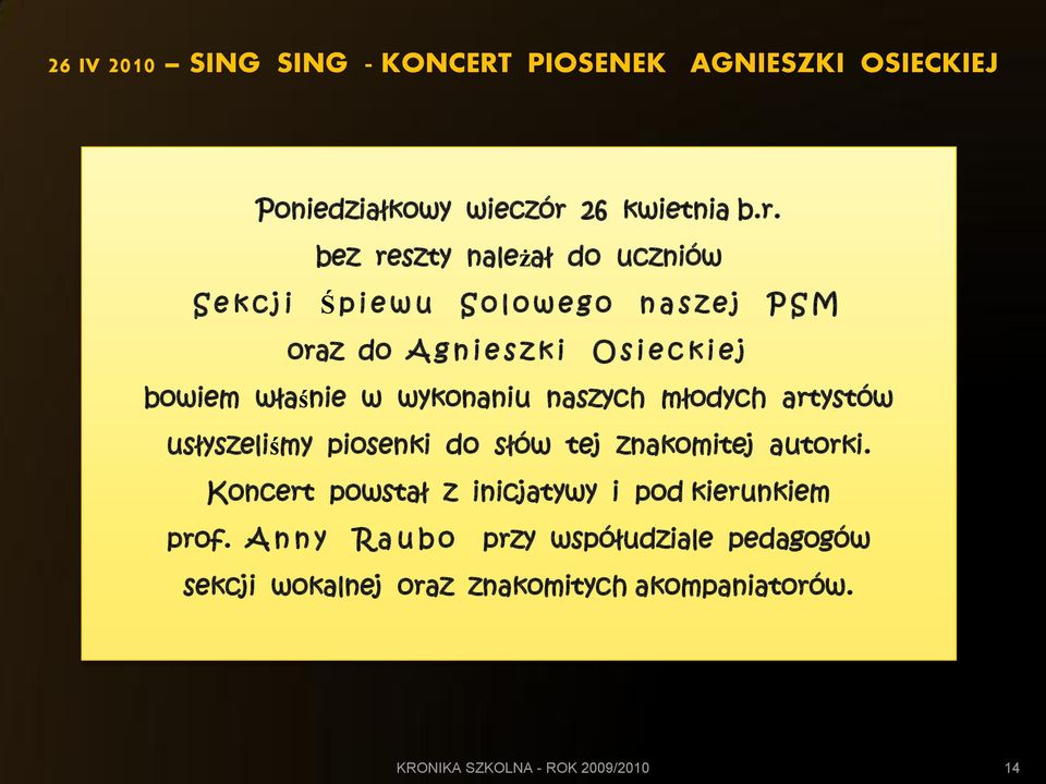 bez reszty należał do uczniów S e k c j i Ś p i e w u S o l o w e g o n a s z e j P S M oraz do A g n i e s z k i O s i e c k i e