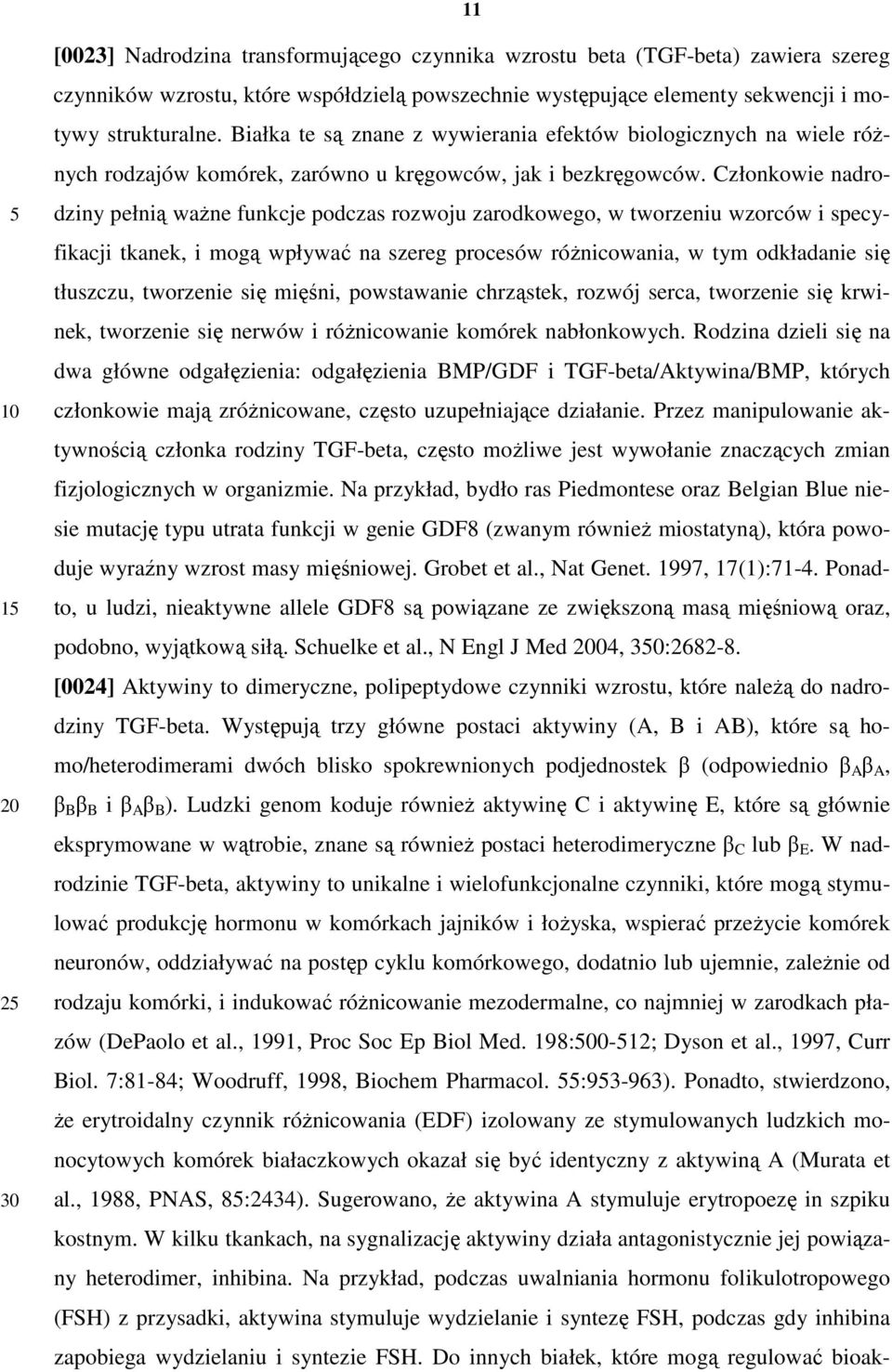 Członkowie nadrodziny pełnią ważne funkcje podczas rozwoju zarodkowego, w tworzeniu wzorców i specyfikacji tkanek, i mogą wpływać na szereg procesów różnicowania, w tym odkładanie się tłuszczu,