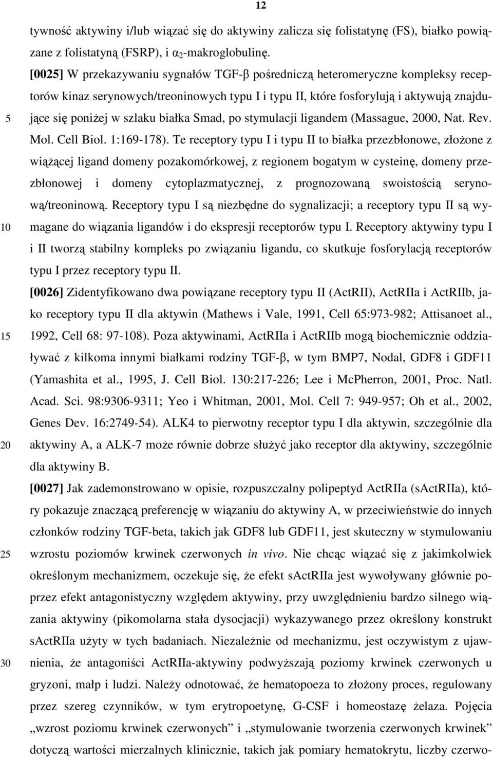 białka Smad, po stymulacji ligandem (Massague, 00, Nat. Rev. Mol. Cell Biol. 1:169-178).