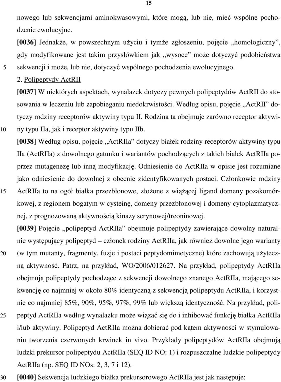 wspólnego pochodzenia ewolucyjnego. 2. Polipeptydy ActRII [0037] W niektórych aspektach, wynalazek dotyczy pewnych polipeptydów ActRII do stosowania w leczeniu lub zapobieganiu niedokrwistości.