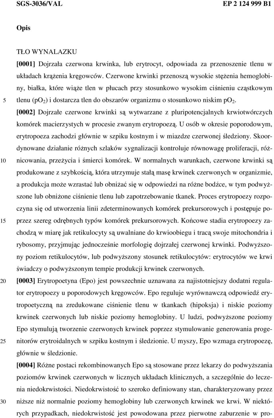 stosunkowo niskim po 2. [0002] Dojrzałe czerwone krwinki są wytwarzane z pluripotencjalnych krwiotwórczych komórek macierzystych w procesie zwanym erytropoezą.