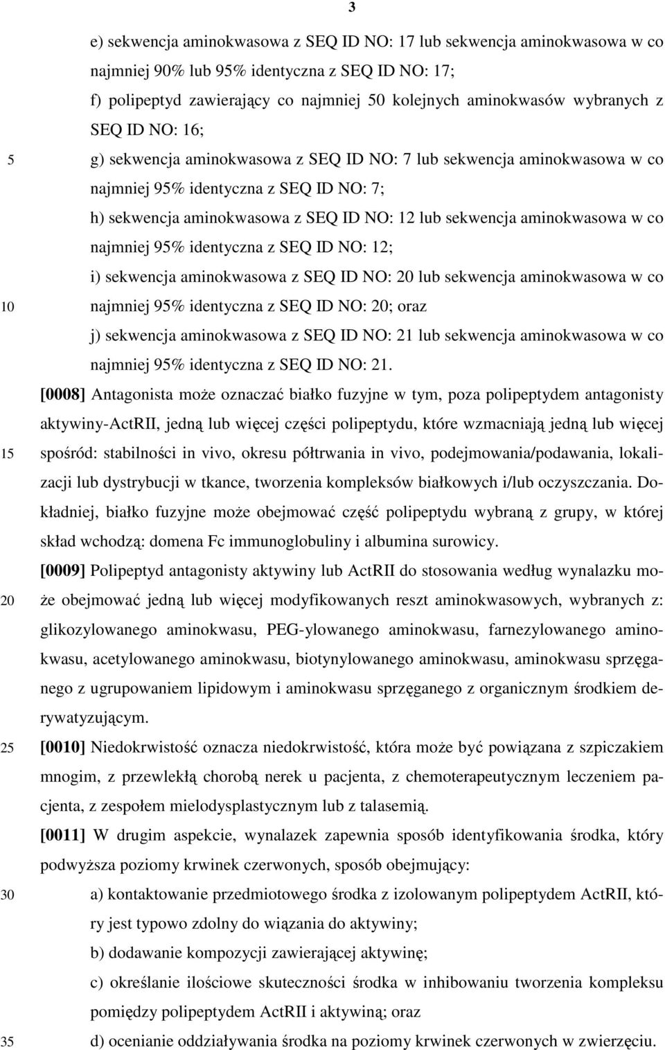 aminokwasowa w co najmniej 9% identyczna z SEQ ID NO: 12; i) sekwencja aminokwasowa z SEQ ID NO: lub sekwencja aminokwasowa w co najmniej 9% identyczna z SEQ ID NO: ; oraz j) sekwencja aminokwasowa z