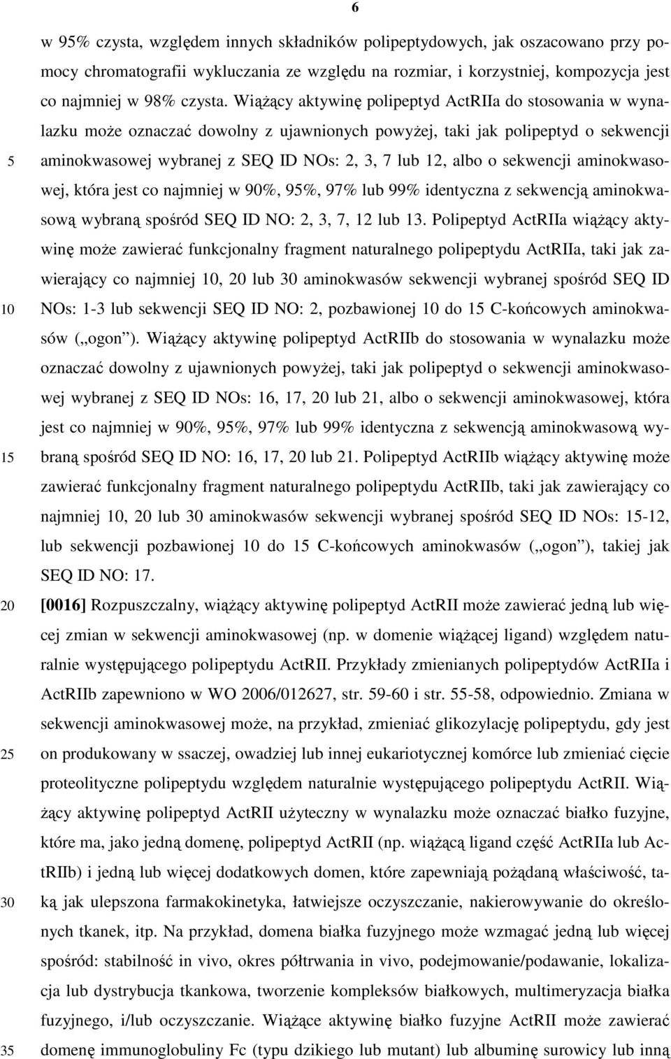 sekwencji aminokwasowej, która jest co najmniej w 90%, 9%, 97% lub 99% identyczna z sekwencją aminokwasową wybraną spośród SEQ ID NO: 2, 3, 7, 12 lub 13.