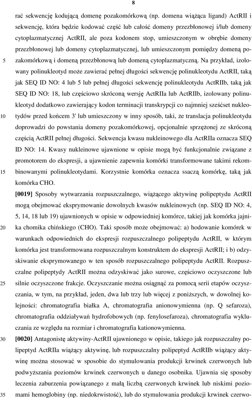 przezbłonowej lub domeny cytoplazmatycznej, lub umieszczonym pomiędzy domeną pozakomórkową i domeną przezbłonową lub domeną cytoplazmatyczną.