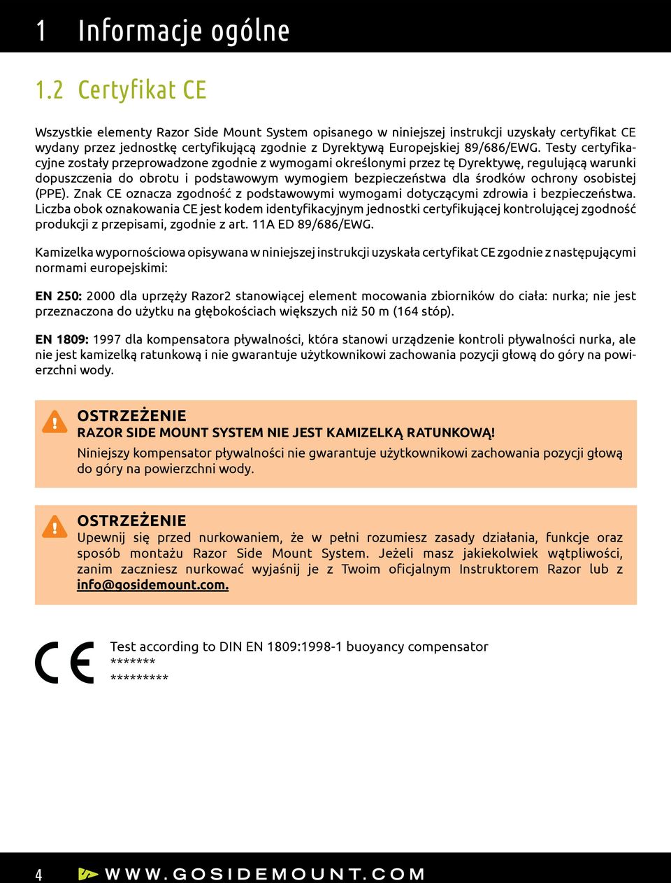 Testy certyfikacyjne zostały przeprowadzone zgodnie z wymogami określonymi przez tę Dyrektywę, regulującą warunki dopuszczenia do obrotu i podstawowym wymogiem bezpieczeństwa dla środków ochrony