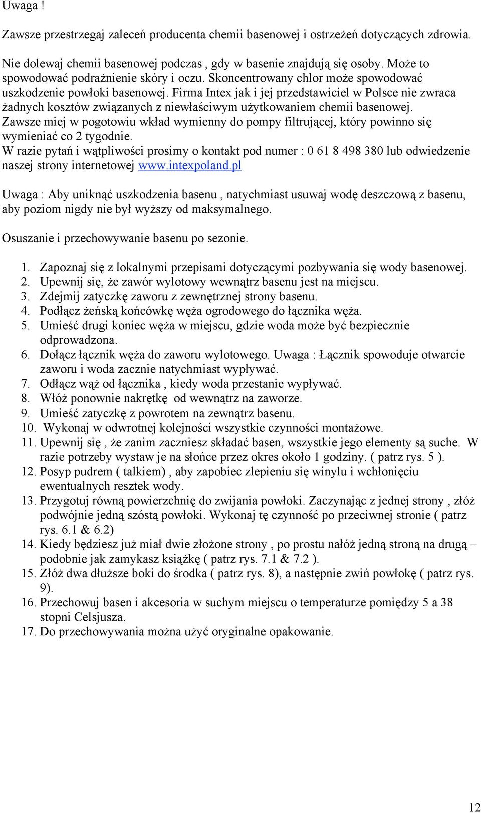 Firma Intex jak i jej przedstawiciel w Polsce nie zwraca żadnych kosztów związanych z niewłaściwym użytkowaniem chemii basenowej.