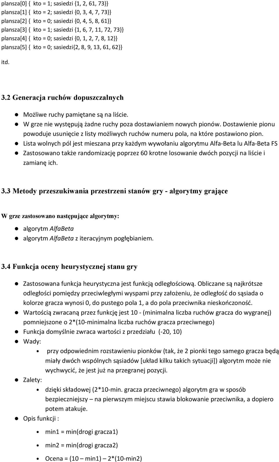 W grze nie występują żadne ruchy poza dostawianiem nowych pionów. Dostawienie pionu powoduje usunięcie z listy możliwych ruchów numeru pola, na które postawiono pion.