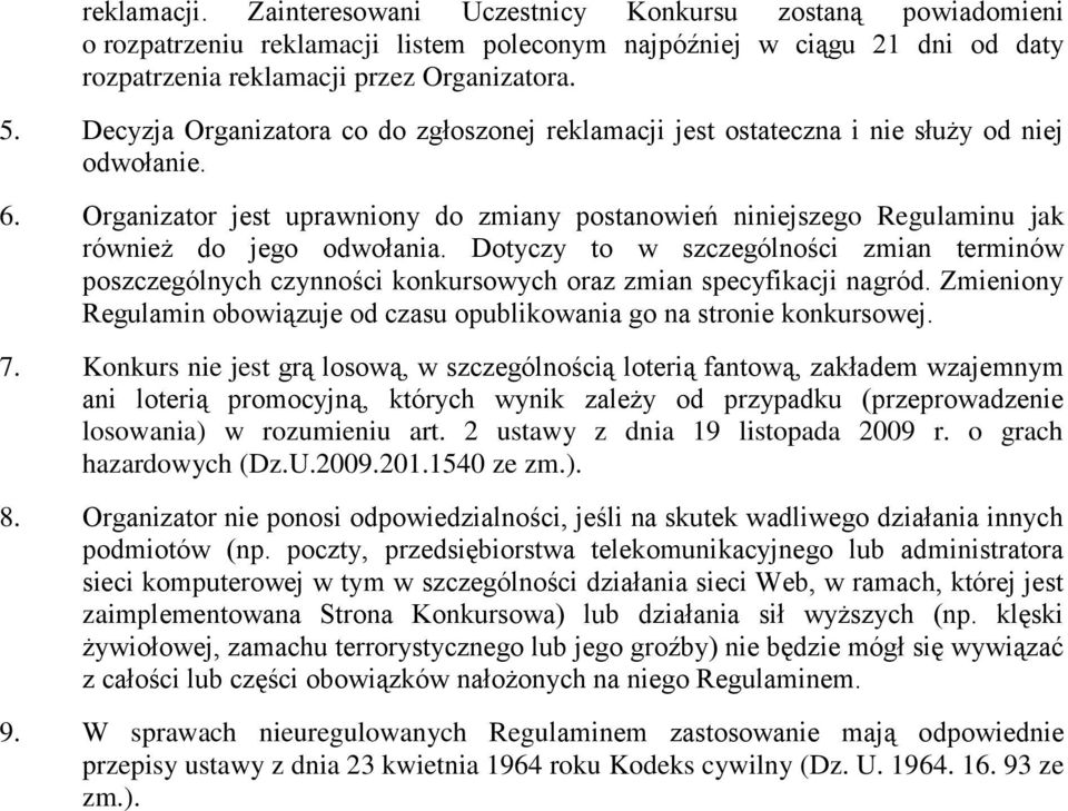 Organizator jest uprawniony do zmiany postanowień niniejszego Regulaminu jak również do jego odwołania.