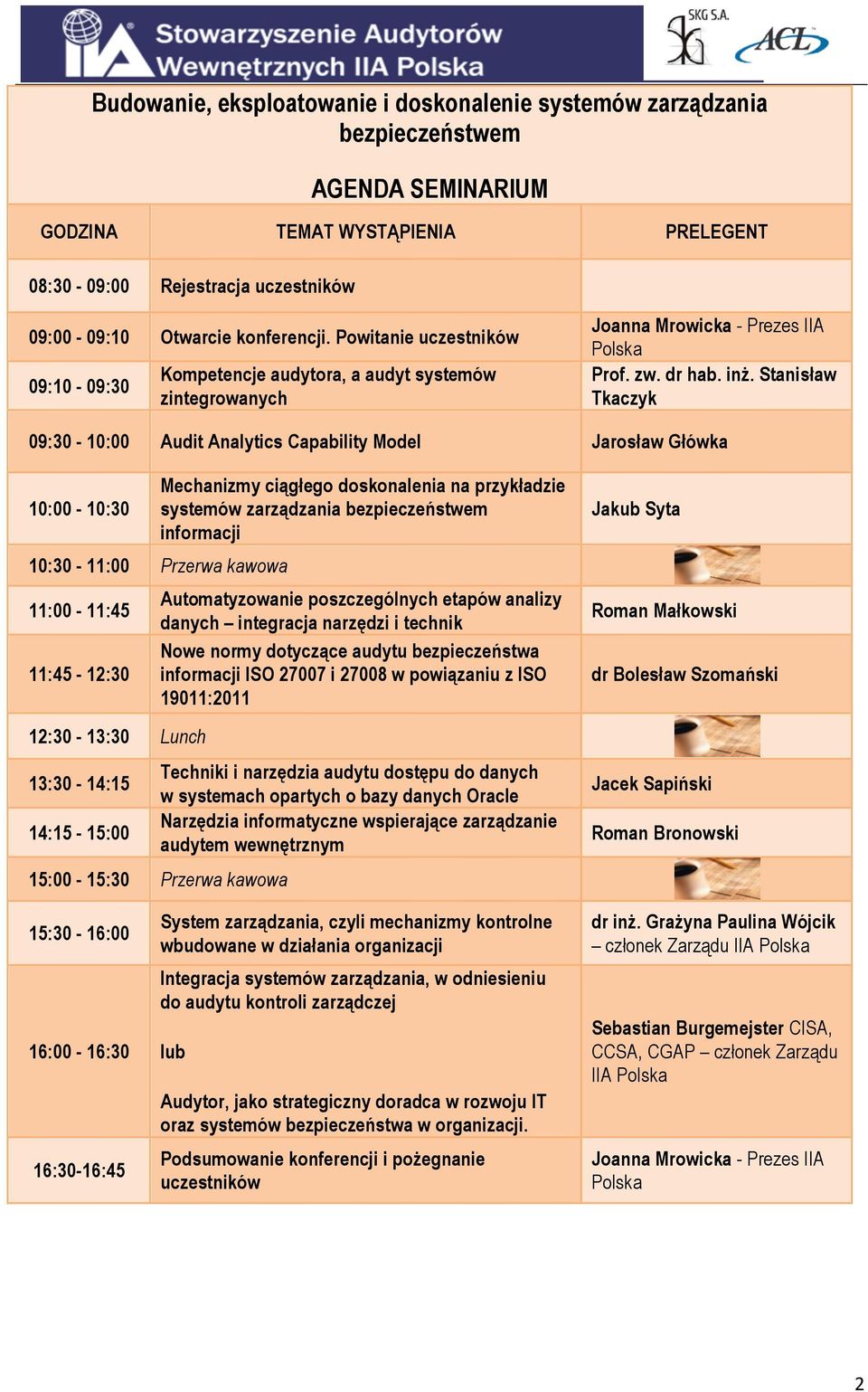 Stanisław Tkaczyk 09:30-10:00 Audit Analytics Capability Model Jarosław Główka 10:00-10:30 Mechanizmy ciągłego doskonalenia na przykładzie systemów zarządzania bezpieczeństwem informacji 10:30-11:00