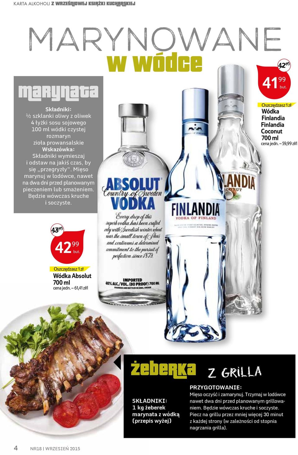 Coconut cena jedn 5999 zł/l 43 99 42 99 Oszczędzasz 1 zł Wódka Absolut cena jedn 6141 zł/l żeberka 1 kg żeberek marynata z wódką (przepis wyżej) z grilla Mięso oczyść i zamarynuj Trzymaj w