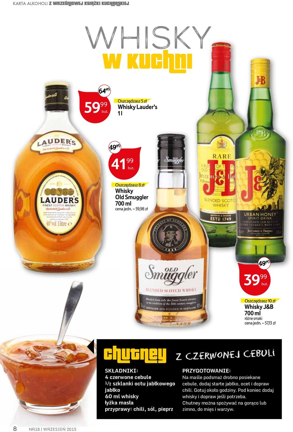 60 ml whisky łyżka masła przyprawy: chili sól pieprz Na maśle podsmaż drobno posiekane cebule dodaj starte jabłko ocet i dopraw chili Gotuj