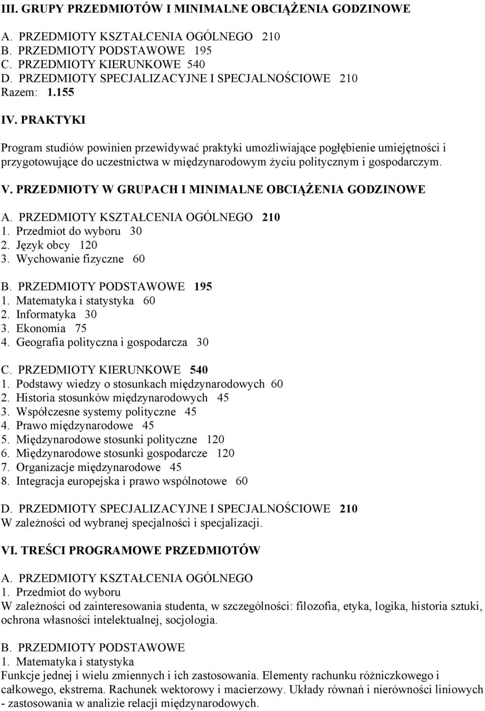 PRAKTYKI Program studiów powinien przewidywać praktyki umożliwiające pogłębienie umiejętności i przygotowujące do uczestnictwa w międzynarodowym życiu politycznym i gospodarczym. V.