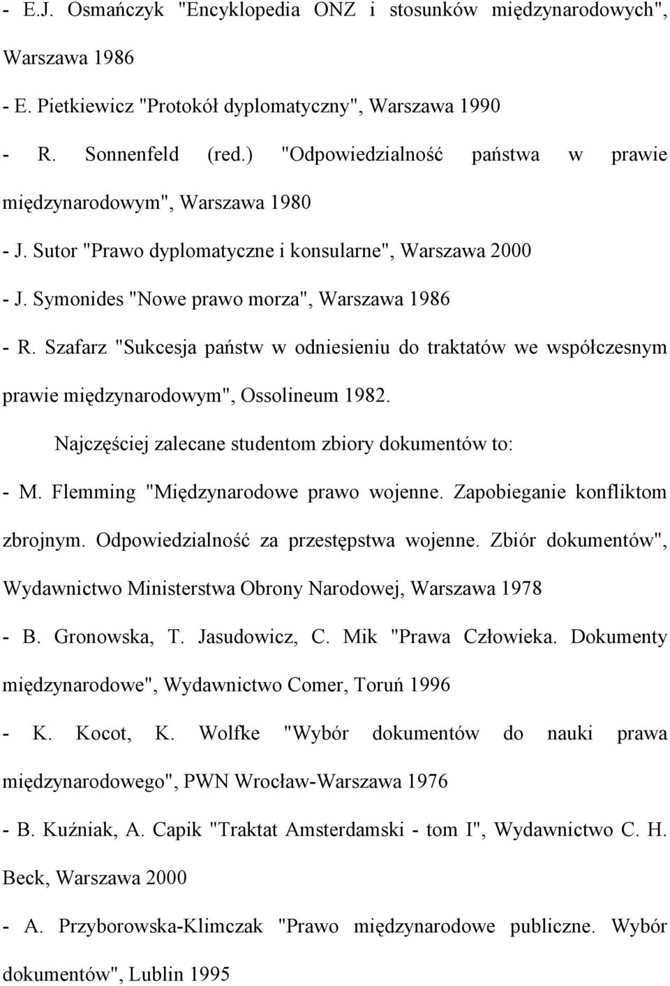 Szafarz "Sukcesja państw w odniesieniu do traktatów we współczesnym prawie międzynarodowym", Ossolineum 1982. Najczęściej zalecane studentom zbiory dokumentów to: - M.