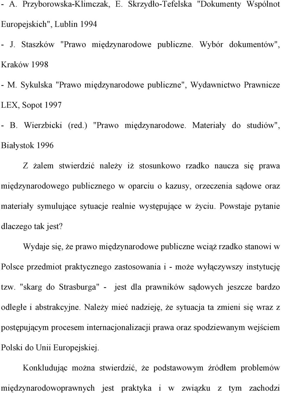 Materiały do studiów", Białystok 1996 Z żalem stwierdzić należy iż stosunkowo rzadko naucza się prawa międzynarodowego publicznego w oparciu o kazusy, orzeczenia sądowe oraz materiały symulujące