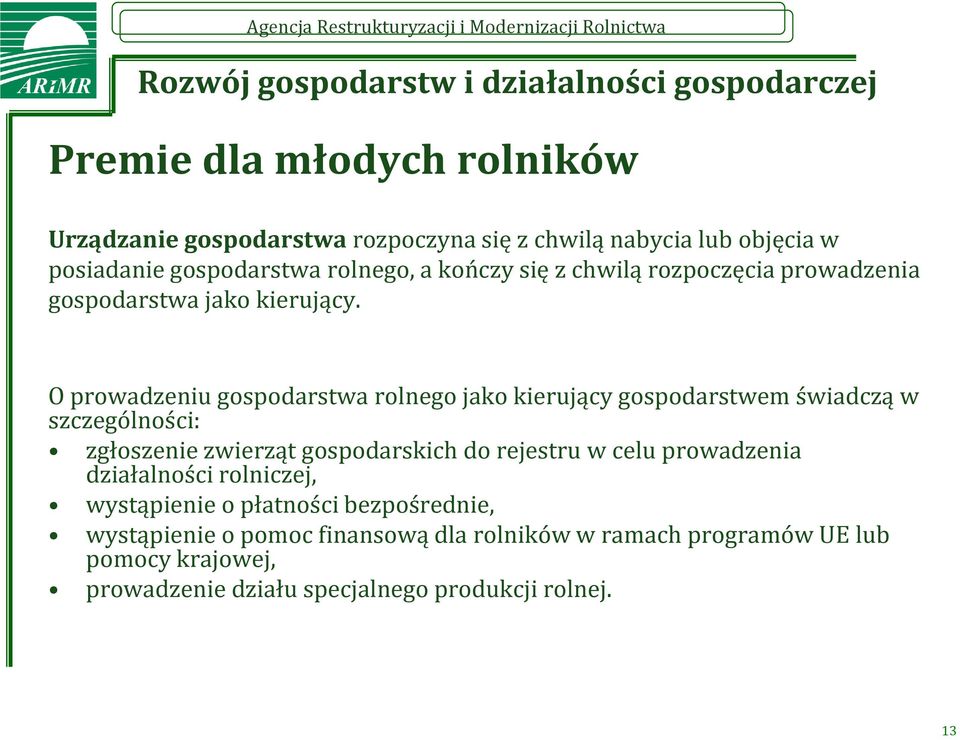 O prowadzeniu gospodarstwa rolnego jako kierujący gospodarstwem świadczą w szczególności: zgłoszenie zwierząt gospodarskich do rejestru w celu