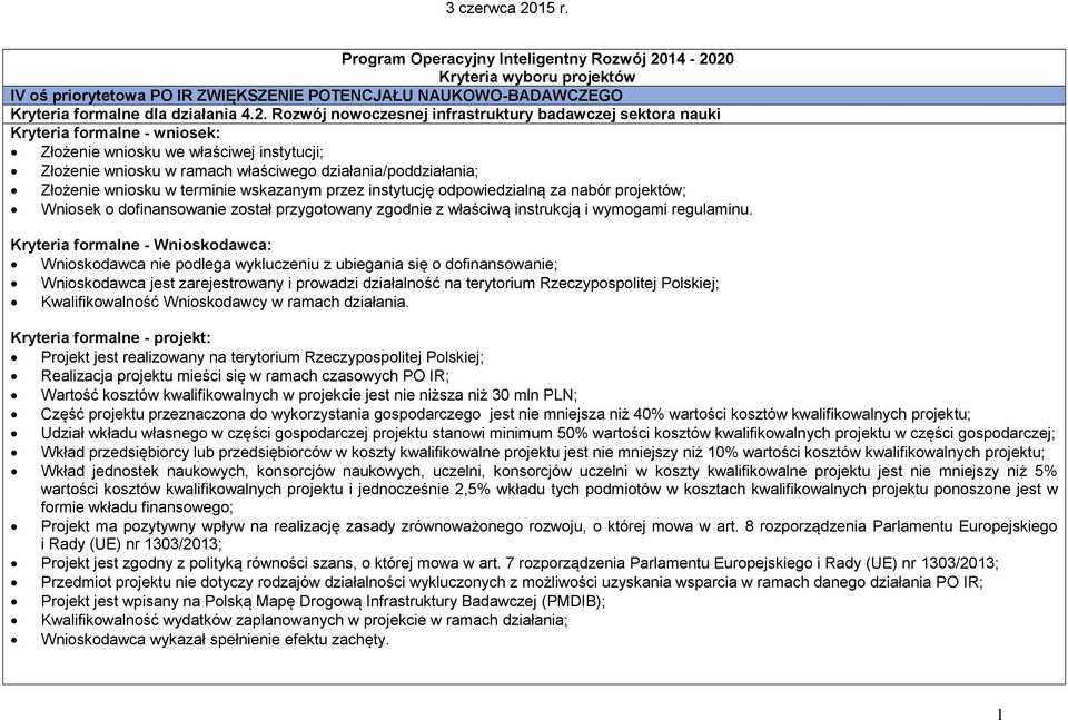 Kryteria formalne - wniosek: Złożenie wniosku we właściwej instytucji; Złożenie wniosku w ramach właściwego działania/poddziałania; Złożenie wniosku w terminie wskazanym przez instytucję