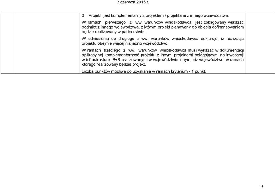 W odniesieniu do drugiego z ww. warunków wnioskodawca deklaruje, iż realizacja projektu obejmie więcej niż jedno województwo. W ramach trzeciego z ww.