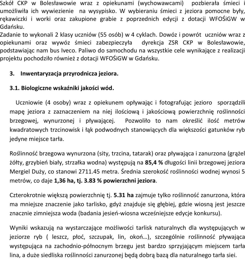 Dowóz i powrót uczniów wraz z opiekunami oraz wywóz śmieci zabezpieczyła dyrekcja ZSR CKP w Bolesławowie, podstawiając nam bus Iveco.