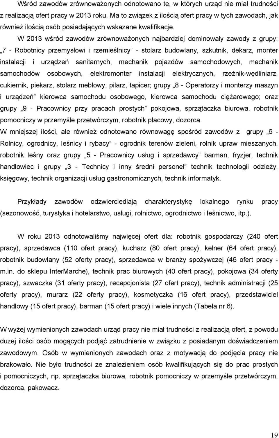 W 2013 wśród zawodów zrównowaŝonych najbardziej dominowały zawody z grupy: 7 - Robotnicy przemysłowi i rzemieślnicy - stolarz budowlany, szutni, dearz, monter instalacji i urządzeń sanitarnych,