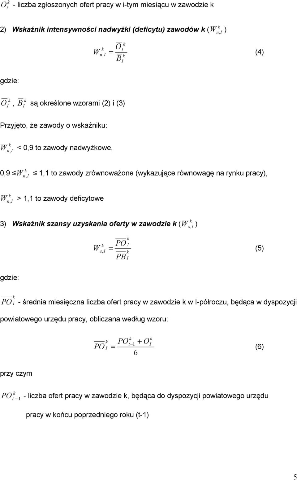 Wsaźni szansy uzysania oferty w zawodzie ( W, ) PO W s, = (5) PB s gdzie: PO - średnia miesięczna liczba ofert pracy w zawodzie w -półroczu, będąca w dyspozycji powiatowego