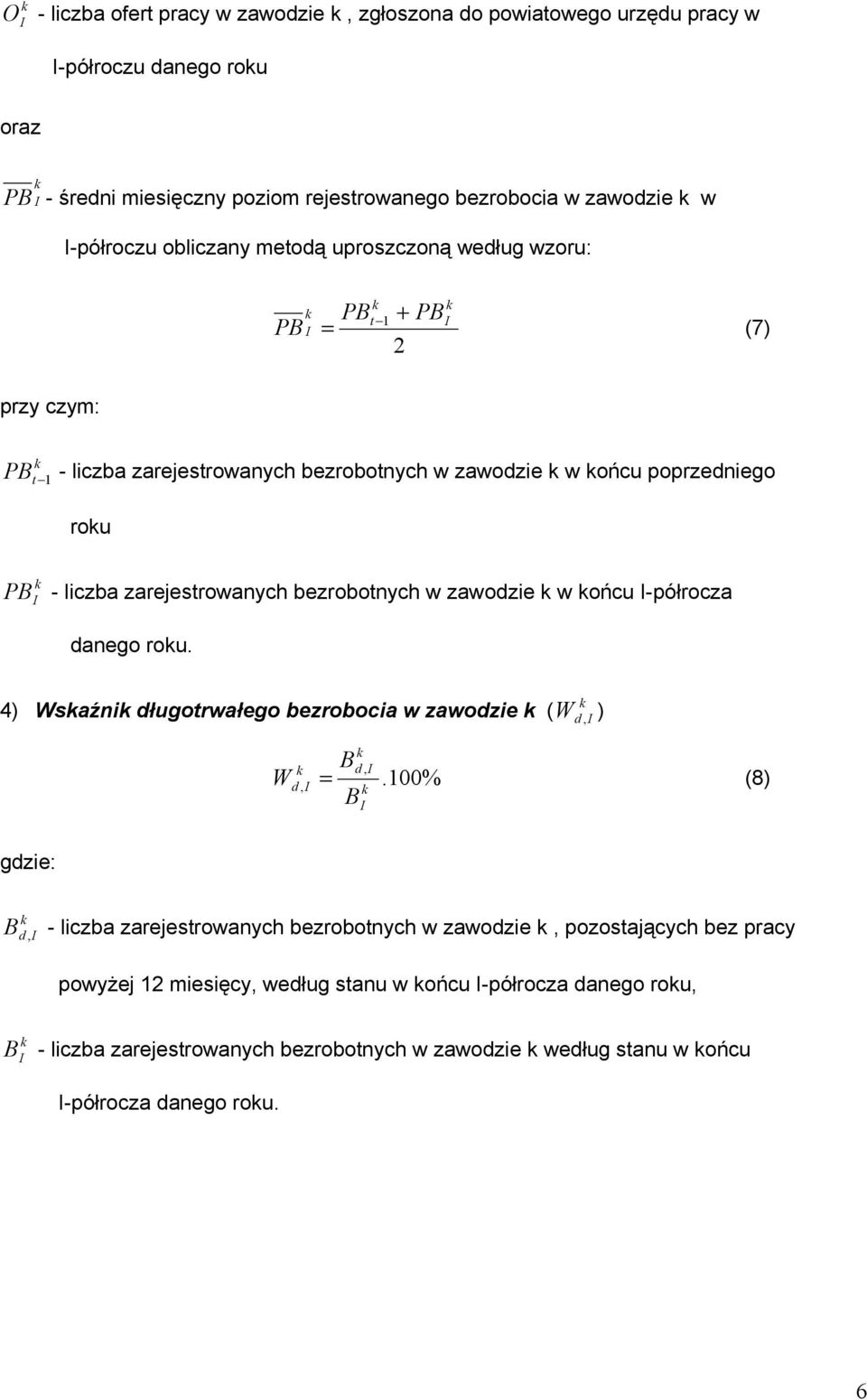 bezrobotnych w zawodzie w ońcu -półrocza danego rou. 4) Wsaźni długotrwałego bezrobocia w zawodzie ( W, ) B d, W d, =.