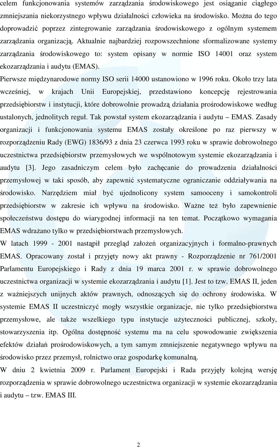 Aktualnie najbardziej rozpowszechnione sformalizowane systemy zarządzania środowiskowego to: system opisany w normie ISO 14001 oraz system ekozarządzania i audytu (EMAS).