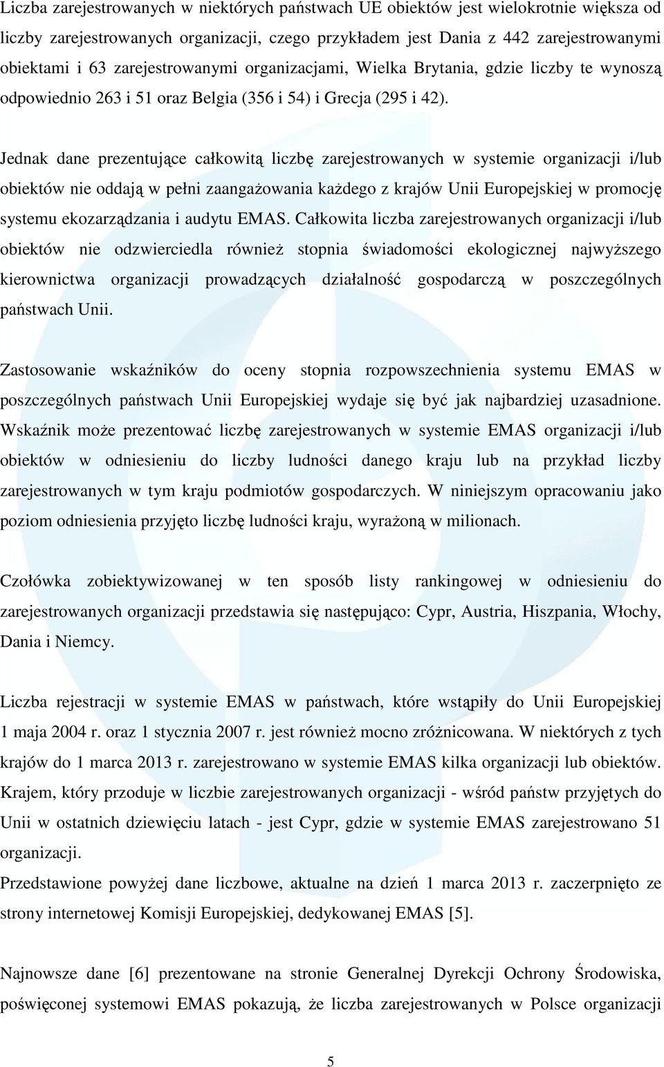 Jednak dane prezentujące całkowitą liczbę zarejestrowanych w systemie organizacji i/lub obiektów nie oddają w pełni zaangaŝowania kaŝdego z krajów Unii Europejskiej w promocję systemu ekozarządzania