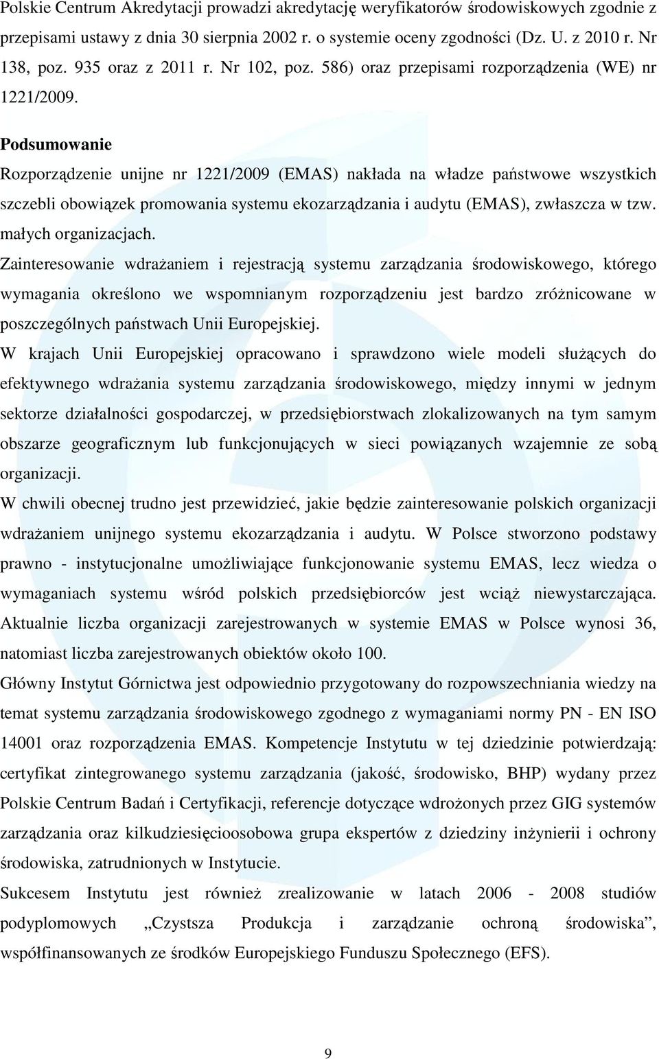 Podsumowanie Rozporządzenie unijne nr 1221/2009 (EMAS) nakłada na władze państwowe wszystkich szczebli obowiązek promowania systemu ekozarządzania i audytu (EMAS), zwłaszcza w tzw.