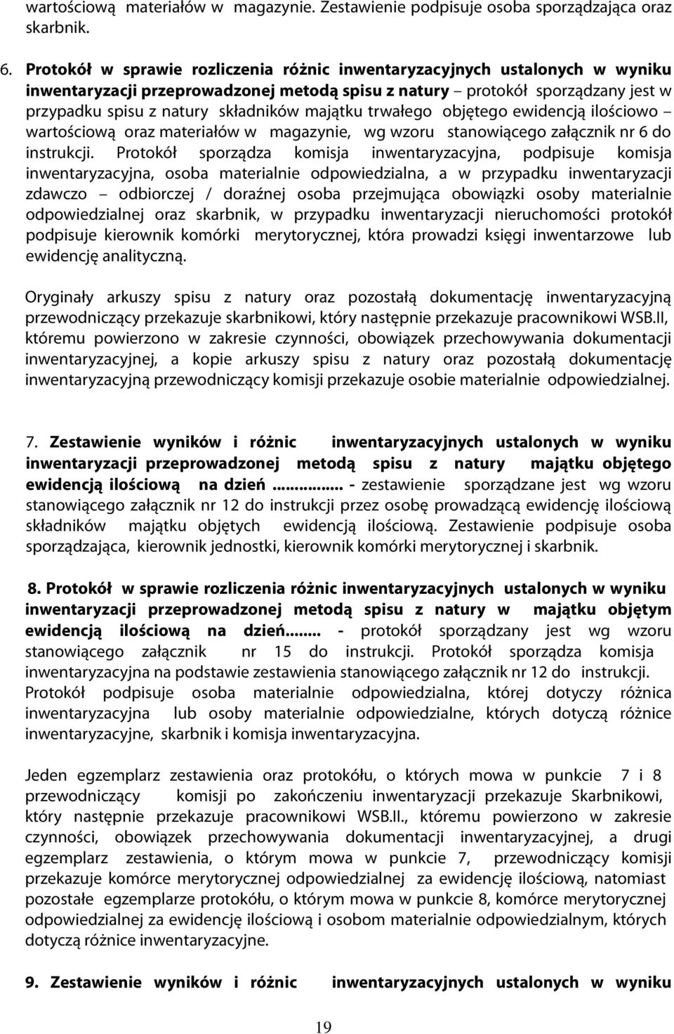 majątku trwałego objętego ewidencją ilościowo wartościową oraz materiałów w magazynie, wg wzoru stanowiącego załącznik nr 6 do instrukcji.