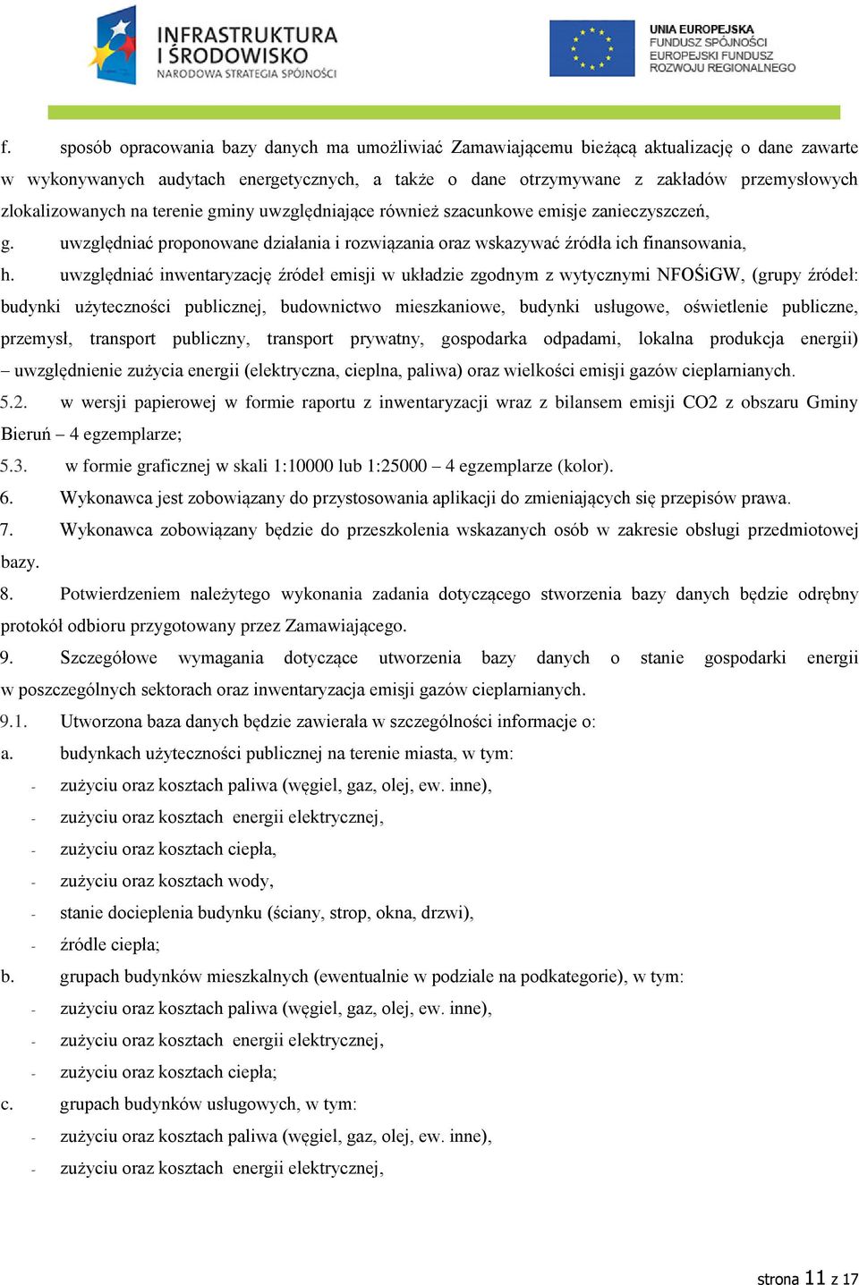 uwzględniać inwentaryzację źródeł emisji w układzie zgodnym z wytycznymi NFOŚiGW, (grupy źródeł: budynki użyteczności publicznej, budownictwo mieszkaniowe, budynki usługowe, oświetlenie publiczne,