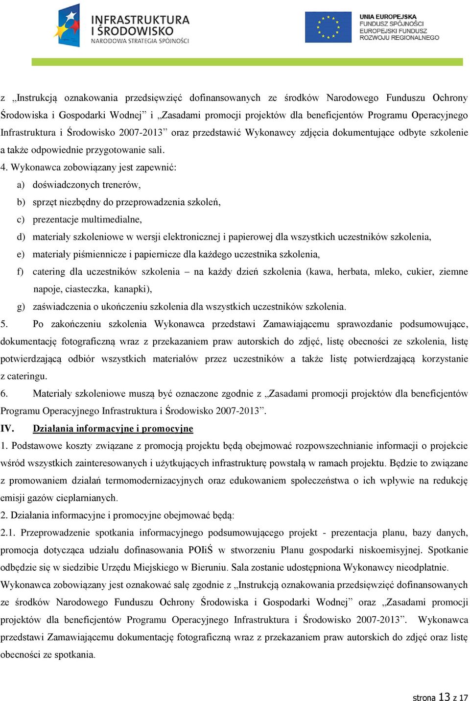 Wykonawca zobowiązany jest zapewnić: a) doświadczonych trenerów, b) sprzęt niezbędny do przeprowadzenia szkoleń, c) prezentacje multimedialne, d) materiały szkoleniowe w wersji elektronicznej i