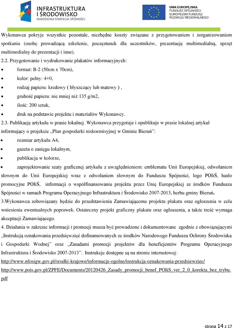 2. Przygotowanie i wydrukowanie plakatów informacyjnych: format: B-2 (50cm x 70cm), kolor: pełny: 4+0, rodzaj papieru: kredowy ( błyszczący lub matowy ), grubość papieru: nie mniej niż 135 g/m2,