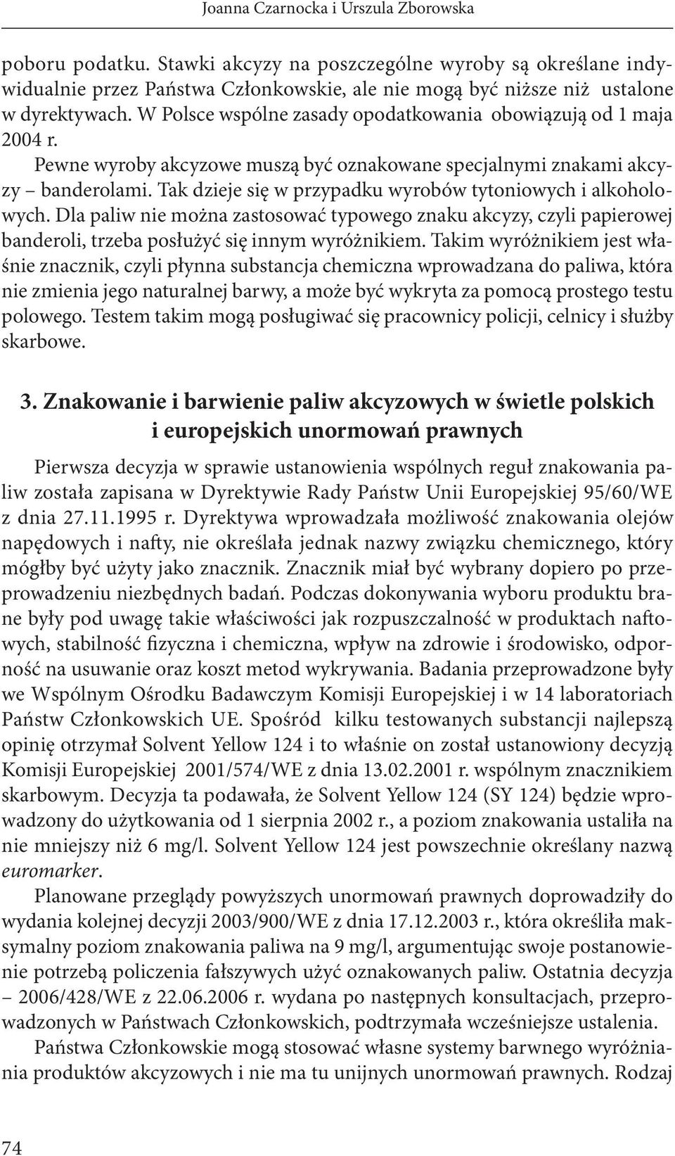 Tak dzieje się w przypadku wyrobów tytoniowych i alkoholowych. Dla paliw nie można zastosować typowego znaku akcyzy, czyli papierowej banderoli, trzeba posłużyć się innym wyróżnikiem.