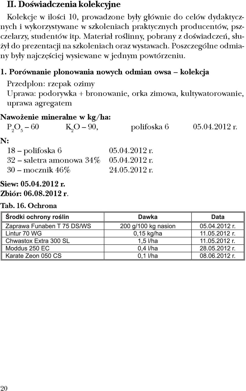 Poszczególne odmiany by³y najczêœciej wysiewane w jednym powtórzeniu. 1.