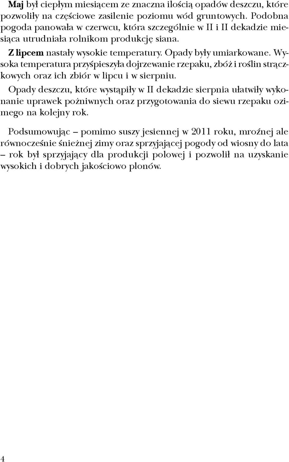 Wysoka temperatura przyœpieszy³a dojrzewanie rzepaku, zbó i roœlin str¹czkowych oraz ich zbiór w lipcu i w sierpniu.