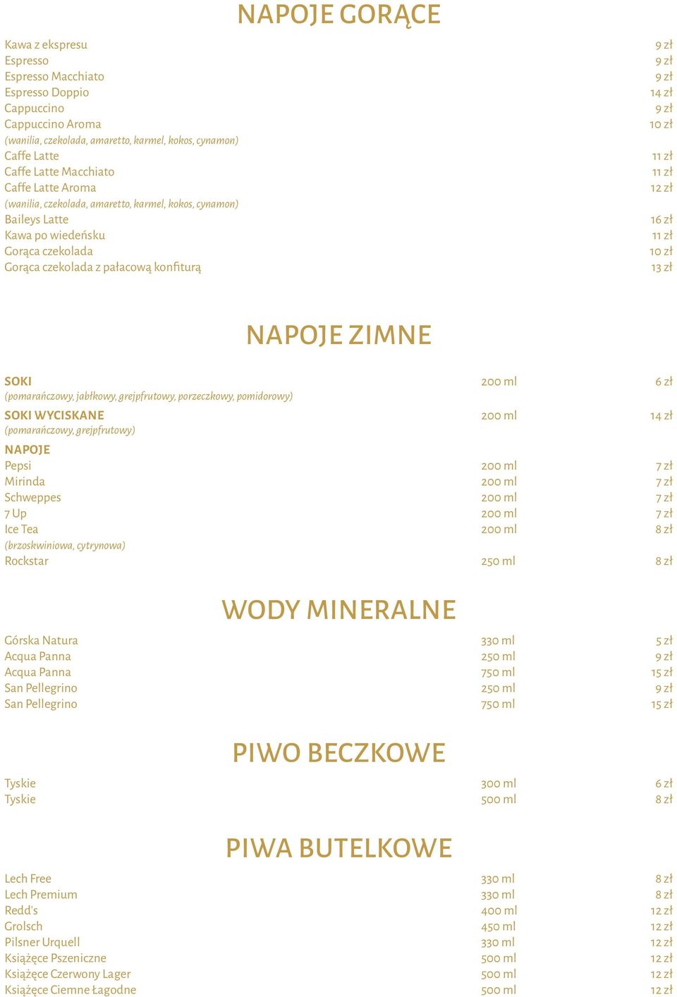 12 zł 16 zł 11 zł 10 zł 13 zł NAPOJE ZIMNE SOKI 200 ml 6 zł (pomarańczowy, jabłkowy, grejpfrutowy, porzeczkowy, pomidorowy) SOKI WYCISKANE 200 ml 14 zł (pomarańczowy, grejpfrutowy) NAPOJE Pepsi 200