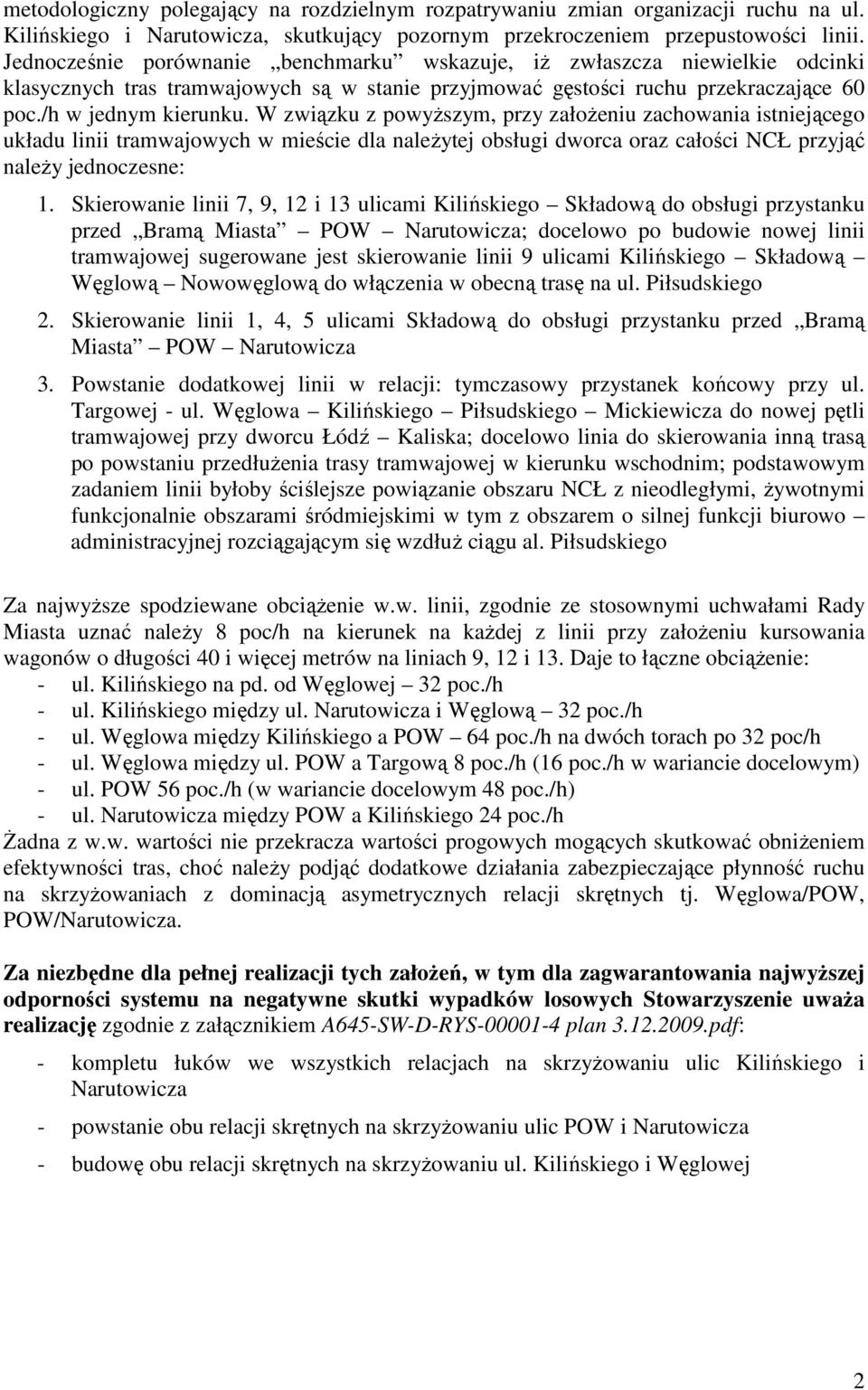 W związku z powyŝszym, przy załoŝeniu zachowania istniejącego układu linii tramwajowych w mieście dla naleŝytej obsługi dworca oraz całości NCŁ przyjąć naleŝy jednoczesne: 1.