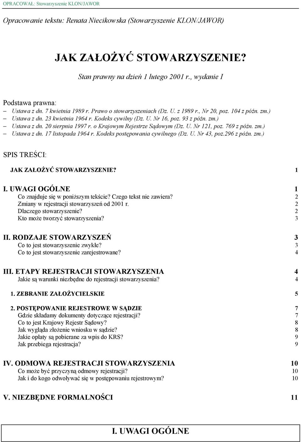 o Krajowym Rejestrze Sądowym (Dz. U. Nr 121, poz. 769 z późn. zm.) Ustawa z dn. 17 listopada 1964 r. Kodeks postępowania cywilnego (Dz. U. Nr 43, poz.296 z późn. zm.) SPIS TREŚCI: JAK ZAŁOŻYĆ STOWARZYSZENIE?