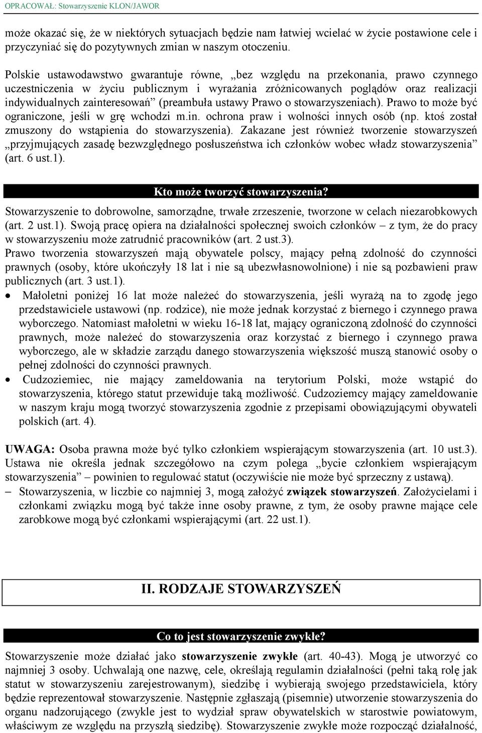 (preambuła ustawy Prawo o stowarzyszeniach). Prawo to może być ograniczone, jeśli w grę wchodzi m.in. ochrona praw i wolności innych osób (np. ktoś został zmuszony do wstąpienia do stowarzyszenia).