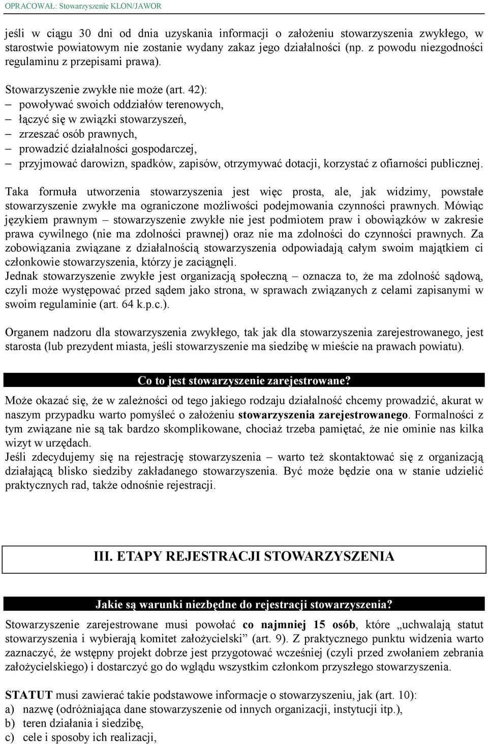 42): powoływać swoich oddziałów terenowych, łączyć się w związki stowarzyszeń, zrzeszać osób prawnych, prowadzić działalności gospodarczej, przyjmować darowizn, spadków, zapisów, otrzymywać dotacji,