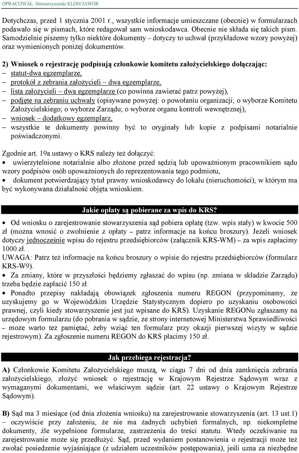 2) Wniosek o rejestrację podpisują członkowie komitetu założycielskiego dołączając: statut-dwa egzemplarze, protokół z zebrania założycieli dwa egzemplarze, lista założycieli dwa egzemplarze (co