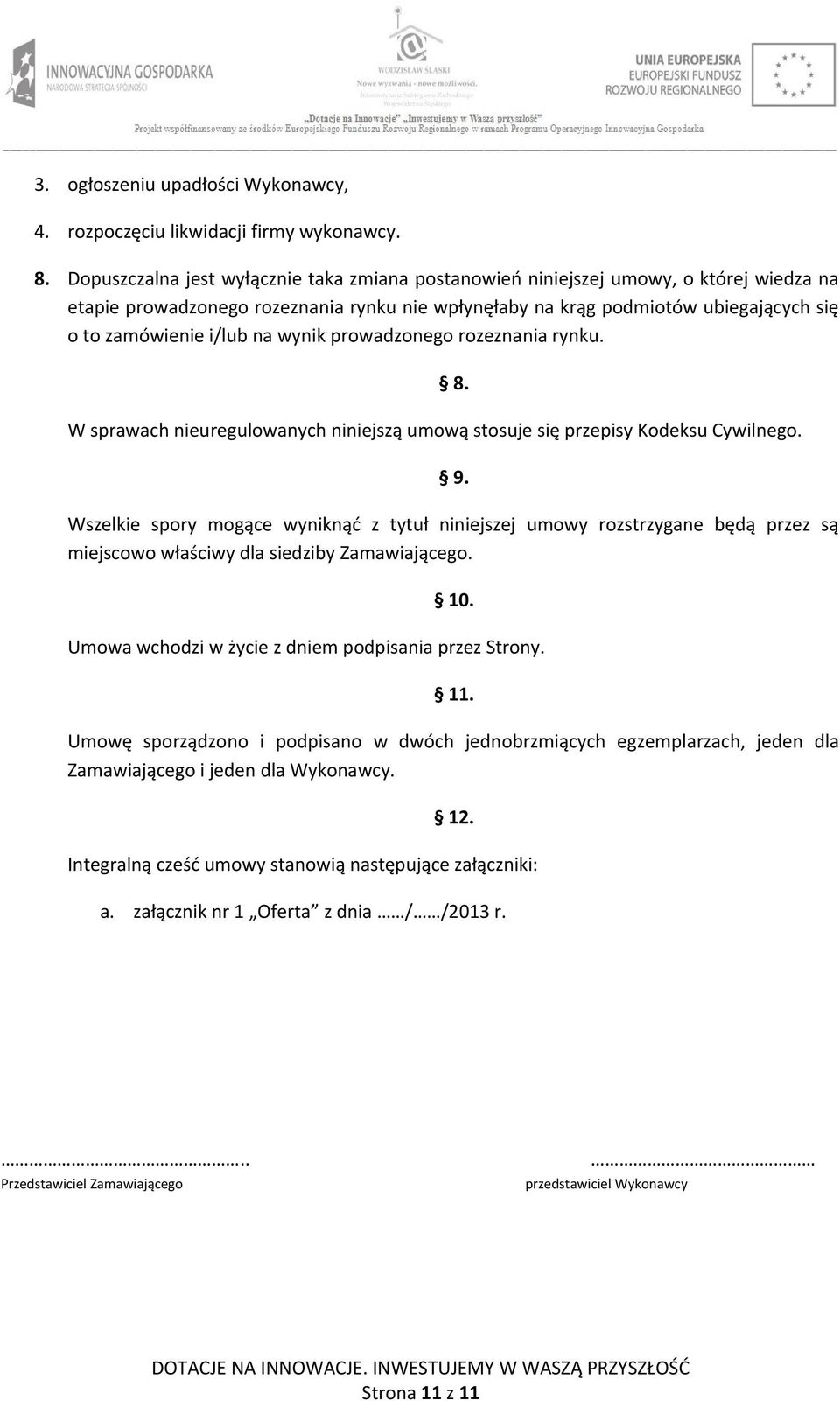 na wynik prowadzonego rozeznania rynku. W sprawach nieuregulowanych niniejszą umową stosuje się przepisy Kodeksu Cywilnego. 8. 9.