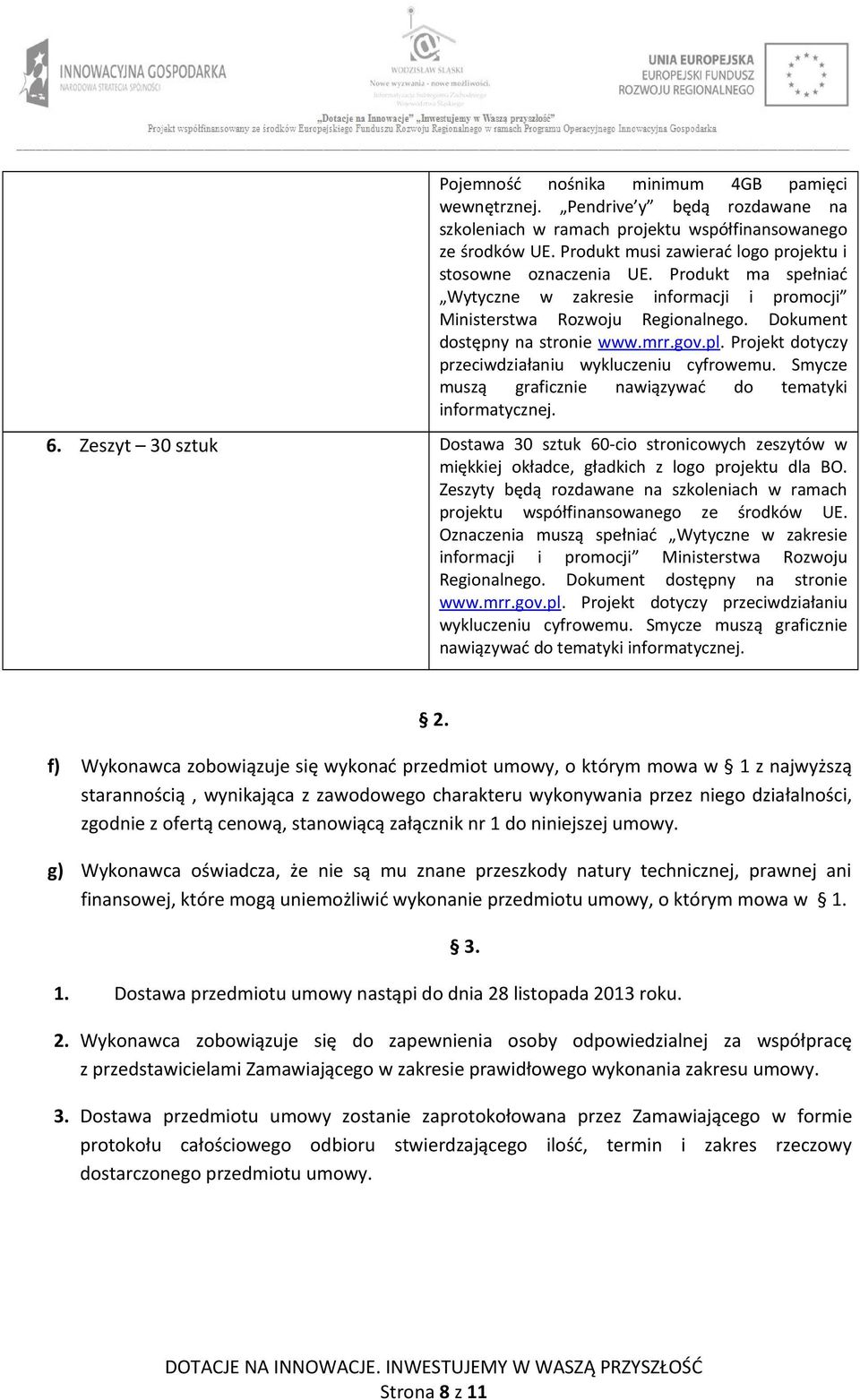 pl. Projekt dotyczy przeciwdziałaniu wykluczeniu cyfrowemu. Smycze muszą graficznie nawiązywać do tematyki informatycznej. 6.