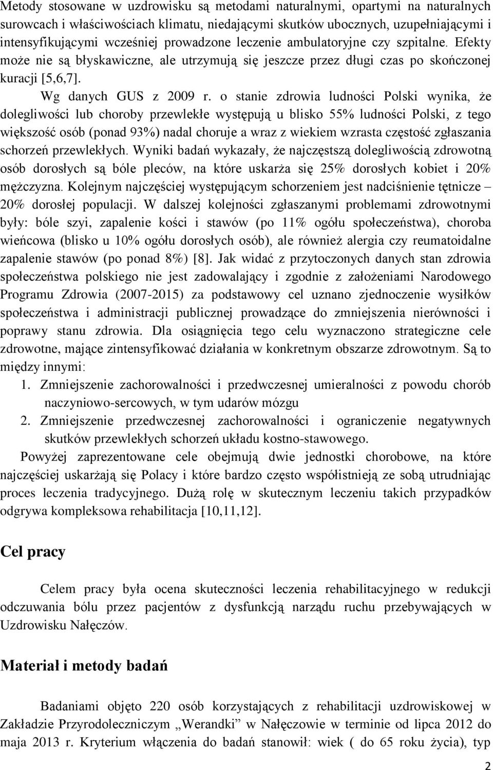 o stanie zdrowia ludności Polski wynika, że dolegliwości lub choroby przewlekłe występują u blisko 55% ludności Polski, z tego większość osób (ponad 93%) nadal choruje a wraz z wiekiem wzrasta