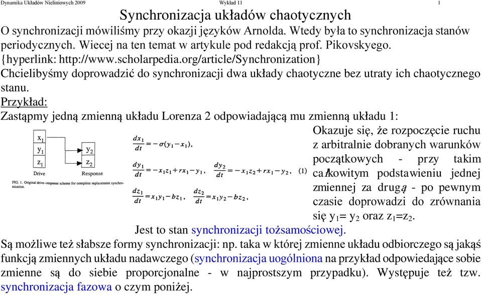 org/article/synchronization} Chcielibymy doprowadzi do synchronizacji dwa ukady chaotyczne bez utraty ich chaotycznego stanu.