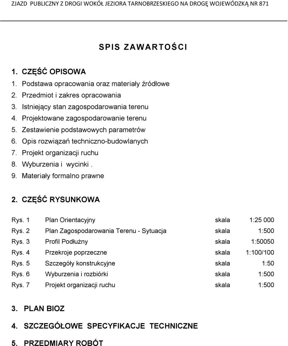 Materiały formalno prawne 2. CZĘŚĆ RYSUNKOWA Rys. 1 Plan Orientacyjny skala 1:25 000 Rys. 2 Plan Zagospodarowania Terenu - Sytuacja skala 1:500 Rys. 3 Profil Podłużny skala 1:50050 Rys.