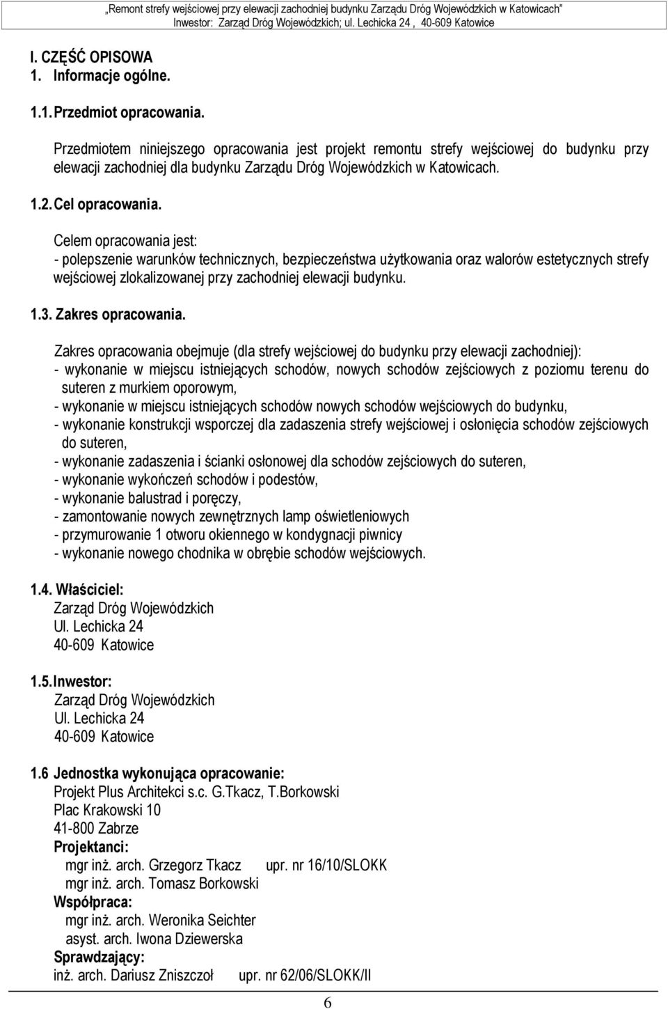 Celem opracowania jest: - polepszenie warunków technicznych, bezpieczeństwa użytkowania oraz walorów estetycznych strefy wejściowej zlokalizowanej przy zachodniej elewacji budynku. 1.3.